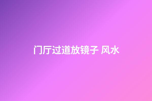 门厅过道放镜子 风水